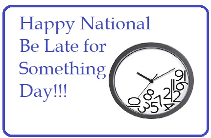 National Late for Something Day